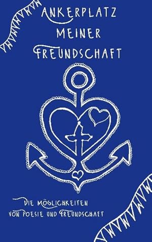 Bild des Verkufers fr Ankerplatz meiner Freundschaft: Die M glichkeiten von Poesie und Freundschaft : Die M glichkeiten von Poesie und Freundschaft zum Verkauf von AHA-BUCH