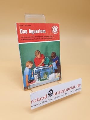 Das Aquarium ; Einrichtung und Unterhaltung eines Süßwasserbeckens ; Fisch- und Pflanzentabellen