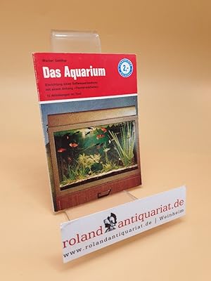 Das Aquarium ; Einrichtung und Unterhaltung eines Süßwasserbeckens ; Fisch- und Pflanzentabellen