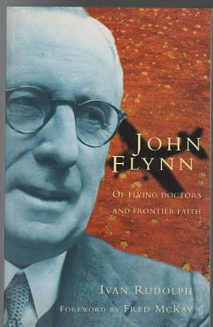 Immagine del venditore per John Flynn: Of Flying Doctors and Frontier Faith. venduto da Time Booksellers