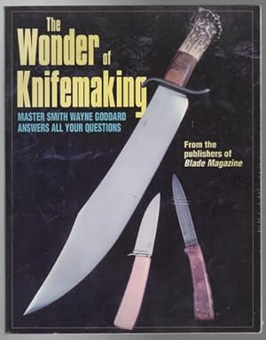 Image du vendeur pour The Wonder of Knifemaking: Master Smith Wayne Goodard Answers All Your Questions. mis en vente par Time Booksellers