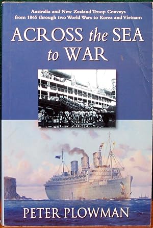 Seller image for ACROSS THE SEA TO WAR. Australa and New Zealand Troop Convoys from 1865 through two World Wars ot Korea and Vietnam. for sale by The Antique Bookshop & Curios (ANZAAB)