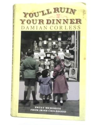 Bild des Verkufers fr You'll Ruin Your Dinner Sweet Memories from Our Irish Childhood zum Verkauf von World of Rare Books