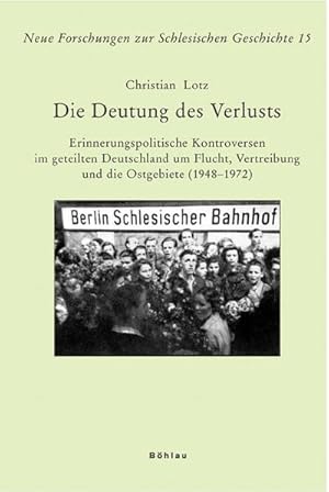 Bild des Verkufers fr Die Deutung des Verlustes: Erinnerungspolitische Kontroversen im geteilten Deutschland um Flucht, Vertreibung und die Ostgebiete (1948-1972) (Neue Forschungen zur Schlesischen Geschichte, Band 15) : Erinnerungspolitische Kontroversen im geteilten Deutschland um Flucht, Vertreibung und die Ostgebiete (1948-1972) zum Verkauf von AHA-BUCH GmbH