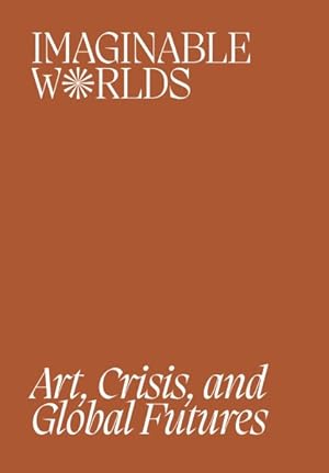 Bild des Verkufers fr Imaginable Worlds : Art, Crisis, and Global Futures zum Verkauf von GreatBookPrices