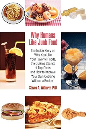 Immagine del venditore per Why Humans Like Junk Food: The Inside Story on Why You Like Your Favorite Foods, the Cuisine Secrets of Top Chefs, and How to Improve Your Own Cooking Without a Recipe! venduto da savehere619