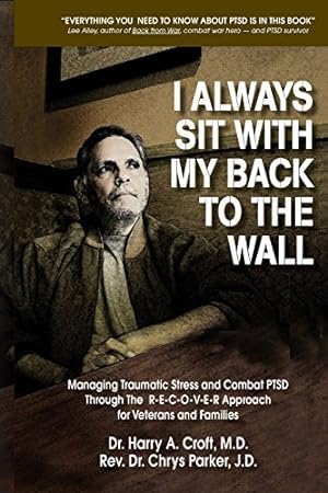 Imagen del vendedor de I Always Sit with My Back to the Wall: Managing Traumatic Stress and Combat PTSD Through The R-E-C-O-V-E-R Approach for Veterans and Families a la venta por savehere619