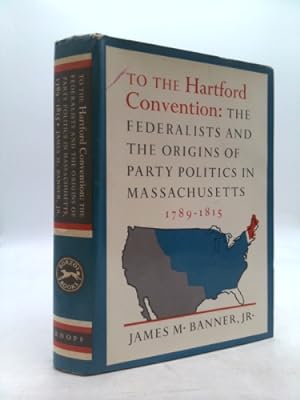 Bild des Verkufers fr To the Hartford Convention: The Federalists and the Origins of Party Politics in Massachusetts, 1789-1815 zum Verkauf von ThriftBooksVintage