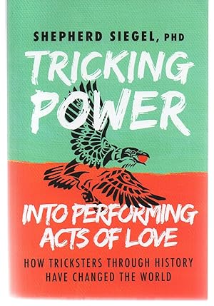 Seller image for Tricking Power into Performing Acts of Love: How Tricksters Through History Have Changed the World for sale by EdmondDantes Bookseller