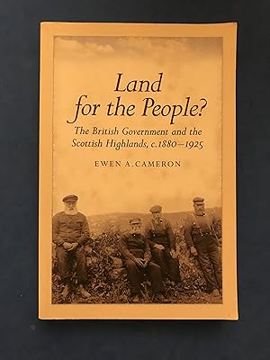 Seller image for LAND FOR THE PEOPLE ? - THE BRITISH GOVERNMENT AND THE SCOTTISH HIGHLANDS, c.1880-1925 for sale by Haddington Rare Books