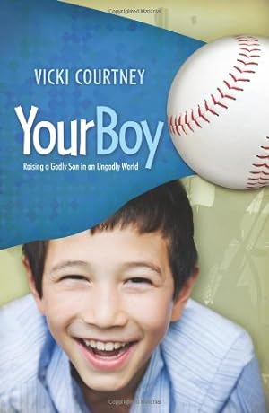Bild des Verkufers fr Your Boy: Raising a Godly Son in an Ungodly World zum Verkauf von Reliant Bookstore