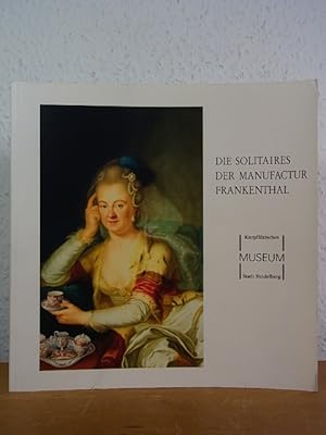 Imagen del vendedor de Die Solitaires der Manufactur Frankenthal. Ausstellung Kurpflzisches Museum der Stadt Heidelberg, 11.12.1993 - 20.02.1994 a la venta por Antiquariat Weber