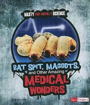 Seller image for Bat Spit, Maggots, and Other Amazing Medical Wonders (Nasty (but Useful!) Science) (Paperback) for sale by Grand Eagle Retail