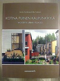 Markku Karjalainen / Riku Patokoski : Wooden Urban Villages. - Examples of Modern Wooden Towns. /...