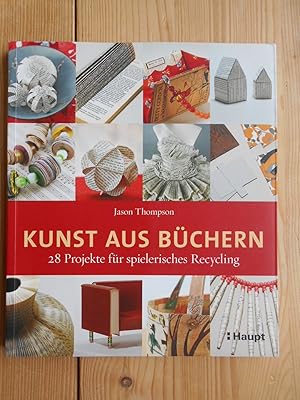 Kunst aus Büchern : 28 Projekte für spielerisches Recycling. Jason Thompson. [Aus dem Engl. übers...