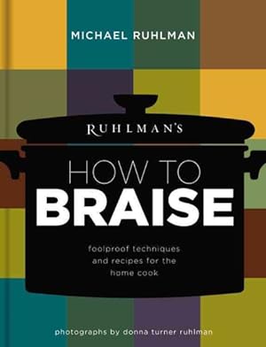 Image du vendeur pour Ruhlman's How to Braise : Foolproof Techniques and Recipes for the Home Cook mis en vente par GreatBookPrices