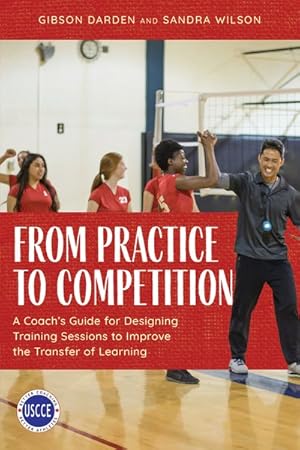 Seller image for From Practice to Competition : A Coach's Guide for Designing Training Sessions to Improve the Transfer of Learning for sale by GreatBookPricesUK