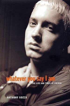 Seller image for Whatever You Say I Am: The Life and Times of Eminem for sale by WeBuyBooks