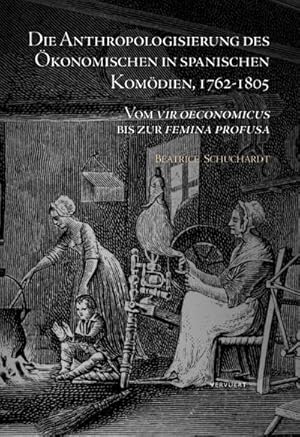 Bild des Verkufers fr Die Anthropologisierung des konomischen in spanischen Komdien, 1762-1805 : Vom vir oeconomicus bis zur femina profusa zum Verkauf von AHA-BUCH GmbH