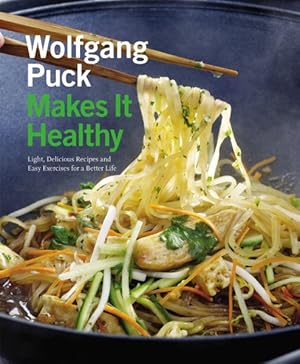 Seller image for Wolfgang Puck Makes It Healthy : Light, Delicious Recipes and Easy Exercises for a Better Life for sale by GreatBookPrices