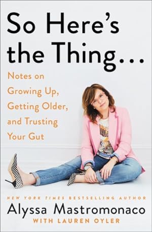 Imagen del vendedor de So Here's the Thing : Notes on Growing Up, Getting Older, and Trusting Your Gut a la venta por GreatBookPrices
