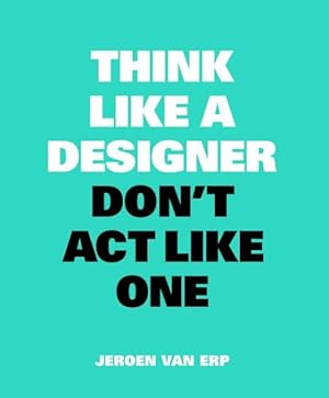 Immagine del venditore per Think Like a Designer, Don't Act Like One venduto da GreatBookPrices