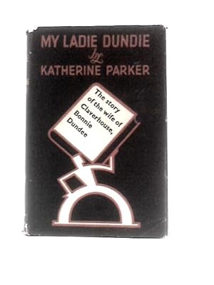 Image du vendeur pour My Ladie Dundie the Story of the Wife of Claverhouse Bonnie Dundee mis en vente par World of Rare Books