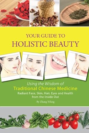 Bild des Verkufers fr Your Guide to Holistic Beauty : Using the Wisdom of Traditional Chinese Medicine: Radiant Face, Skin, Hair, Eyes and Health from the Inside Out zum Verkauf von GreatBookPrices