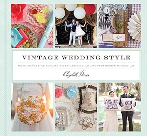 Seller image for Vintage Wedding Style : More Than 25 Simple Projects and Endless Inspiration for Designing Your Big Day for sale by GreatBookPrices