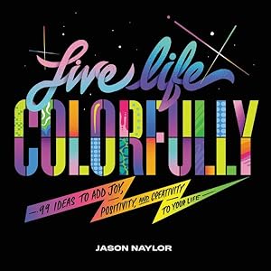 Bild des Verkufers fr Live Life Colorfully : 99 Ideas to Add Joy, Positivity, and Creativity to Your Life zum Verkauf von GreatBookPrices