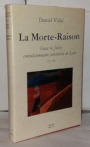 Imagen del vendedor de La Morte - Raison : Isaac la juive convulsionnaire jansniste de Lyon 1791-1841 a la venta por Librairie Albert-Etienne