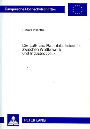 Immagine del venditore per Die Luft- und Raumfahrtindustrie zwischen Wettbewerb und Industriepolitik, Ein Handbuch zur deutschen (1908-1995) und westeuropischen (1945-1995) Luft- und Raumfahrtindustrie venduto da Antiquariat Lindbergh