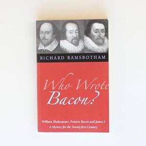 Who Wrote Bacon?: William Shakespeare, Francis Bacon and James I, a Mystery of the Twenty-first C...