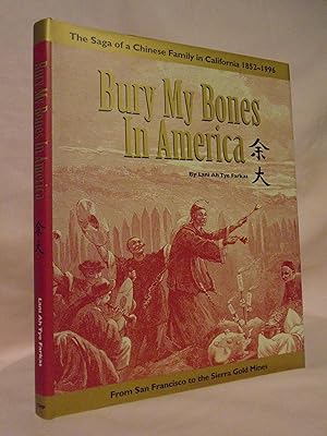 Imagen del vendedor de BURY MY BONES IN AMERICA; THE SAGA OF A CHINESE FAMILY IN CALIFORNIA 1852-1996, FROM SAN FRANCISCO TO THE SIERRA GOLD MINES a la venta por Robert Gavora, Fine & Rare Books, ABAA