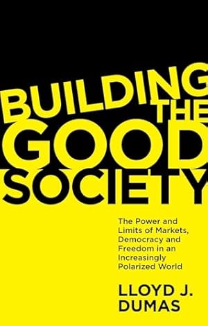 Immagine del venditore per Building the Good Society: The Power and Limits of Markets, Democracy and Freedom in an Increasingly Polarized World venduto da savehere619