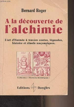 Image du vendeur pour A la dcouverte de l'alchimie - L'art d'Herms  travers contes, lgendes, histoire et rituels maonniques - Collection "Horizons sotriques" mis en vente par Le-Livre