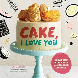 Imagen del vendedor de Cake, I Love You : Decadent, Delectable, and Do-Able Recipes a la venta por GreatBookPrices