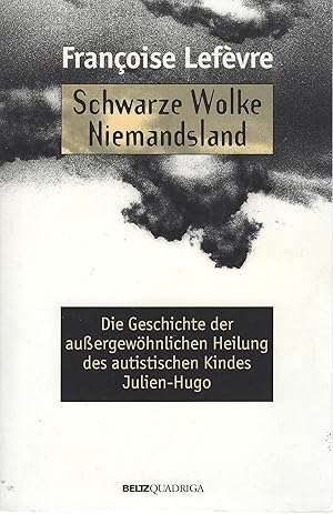 Schwarze Wolke Niemandsland. Die Geschichte von der außergewöhnlichen Heilung des autistischen Ki...