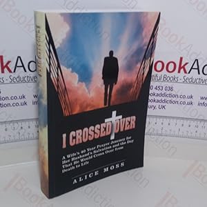 Immagine del venditore per I Crossed Over: A Wife's 40 Year Prayer Journey for Her Husband's Salvation and the Day That He Would Cross over from Death to Life venduto da BookAddiction (ibooknet member)