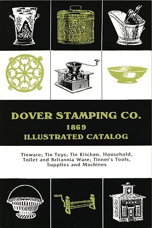 Image du vendeur pour Dover Stamping Co. Illustrated Catalog, 1869: Tinware, Tin Toys, Tin Kitchen, Household, Toilet and Brittania Ware, Tinners' Tools, Supplies, and Machines mis en vente par The Anthropologists Closet