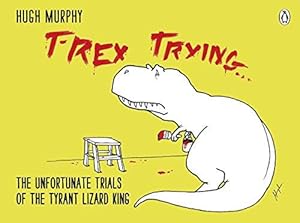 Bild des Verkufers fr T-Rex Trying: The Unfortunate Trials of the Tyrant Lizard King zum Verkauf von WeBuyBooks