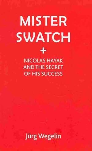 Seller image for Mister Swatch : Nicolas Hayek and the Secret of His Success for sale by GreatBookPrices