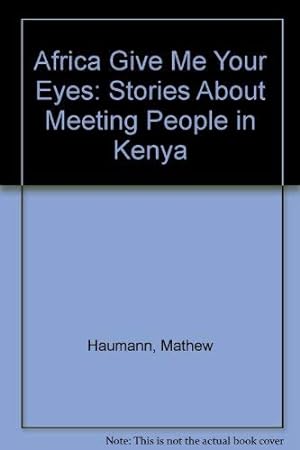 Bild des Verkufers fr Africa Give Me Your Eyes: Stories About Meeting People in Kenya zum Verkauf von WeBuyBooks