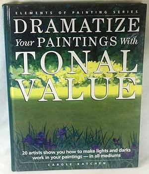 Image du vendeur pour Dramatize Your Paintings with Tonal Value: Elements of Painting Series: 20 Artists Show You How to Make Lights and Darks Work in Your Paintings-in All Mediums mis en vente par Clausen Books, RMABA