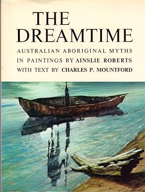 The Dreamtime: Australian Aboriginal Myths in Paintings By Ainslie Roberts