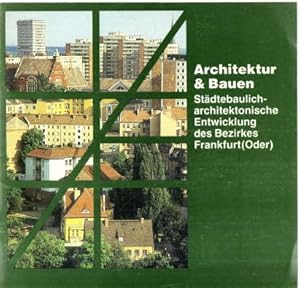 Architektur & Bauen. Städtebaulich-architektonische Entwicklung des Bezirkes Frankfurt (Oder),