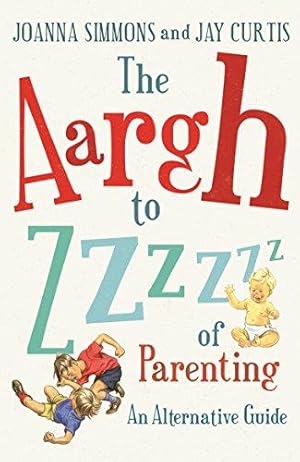 Bild des Verkufers fr The Aargh to Zzzz of Parenting: An Alternative Guide zum Verkauf von WeBuyBooks
