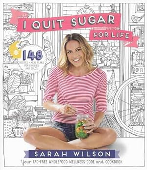 I Quit Sugar for Life: Your Fad Free Wholefood Wellness Code and Cookbook