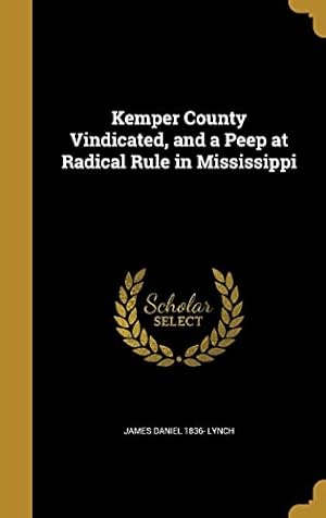 Bild des Verkufers fr Kemper County Vindicated, and a Peep at Radical Rule in Mississippi zum Verkauf von WeBuyBooks