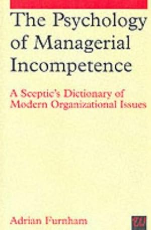 Bild des Verkufers fr The Psychology of Managerial Incompetence: A Sceptic's Dictionary of Modern Organizational Issues zum Verkauf von WeBuyBooks